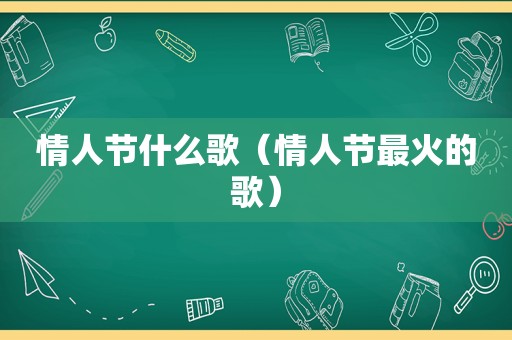 情人节什么歌（情人节最火的歌）