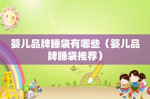 婴儿品牌睡袋有哪些（婴儿品牌睡袋推荐）