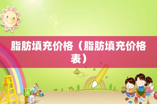 脂肪填充价格（脂肪填充价格表）