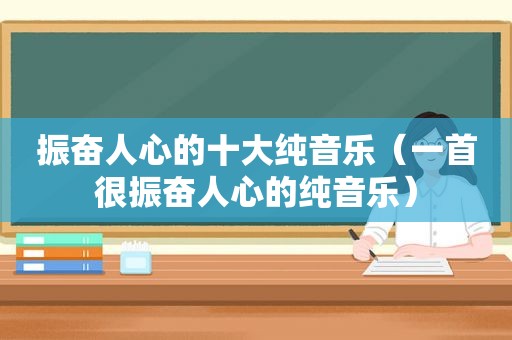 振奋人心的十大纯音乐（一首很振奋人心的纯音乐）