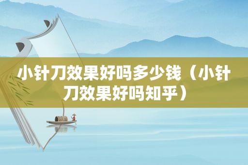 小针刀效果好吗多少钱（小针刀效果好吗知乎）