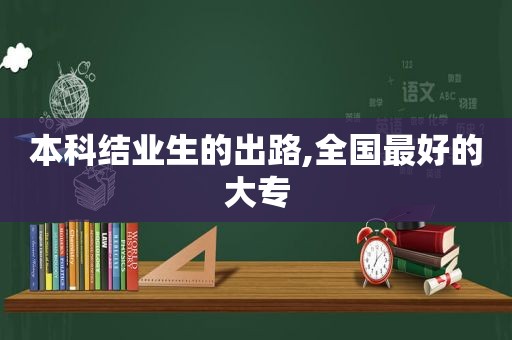 本科结业生的出路,全国最好的大专