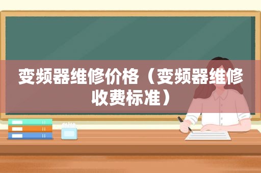 变频器维修价格（变频器维修收费标准）