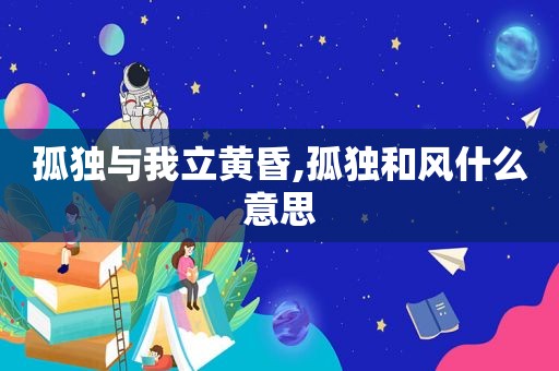 孤独与我立黄昏,孤独和风什么意思