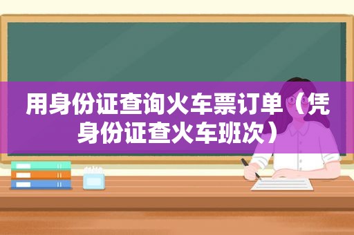用身份证查询火车票订单（凭身份证查火车班次）