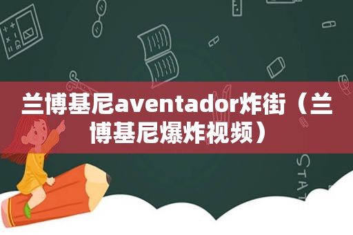 兰博基尼aventador炸街（兰博基尼爆炸视频）