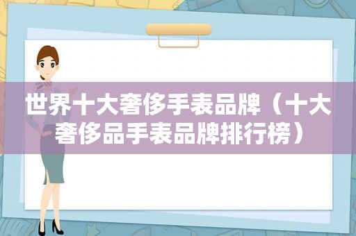 世界十大奢侈手表品牌（十大奢侈品手表品牌排行榜）