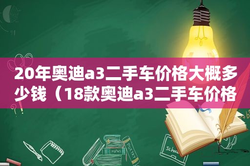 20年奥迪a3二手车价格大概多少钱（18款奥迪a3二手车价格）