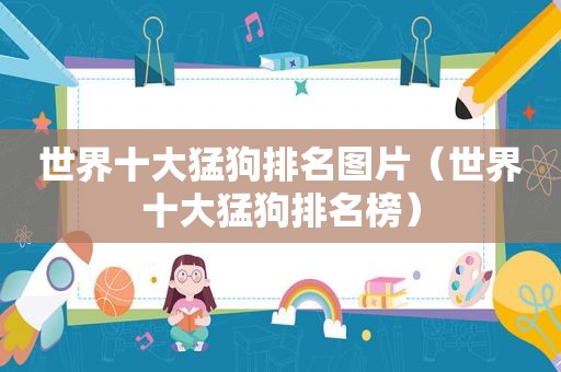 世界十大猛狗排名图片（世界十大猛狗排名榜）