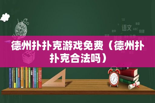 德州扑扑克游戏免费（德州扑扑克合法吗）