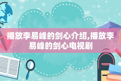 播放李易峰的剑心介绍,播放李易峰的剑心电视剧