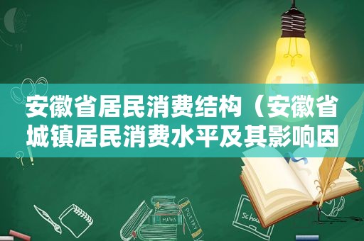 安徽省居民消费结构（安徽省城镇居民消费水平及其影响因素分析）
