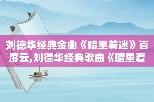 刘德华经典金曲《暗里着迷》百度云,刘德华经典歌曲《暗里着迷》
