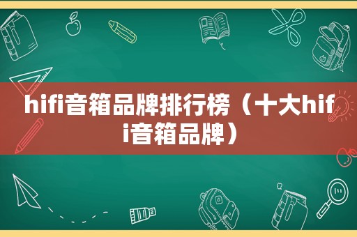 hifi音箱品牌排行榜（十大hifi音箱品牌）