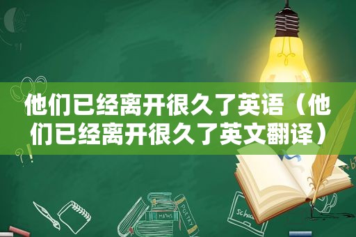 他们已经离开很久了英语（他们已经离开很久了英文翻译）