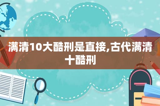 满清10大酷刑是直接,古代满清十酷刑