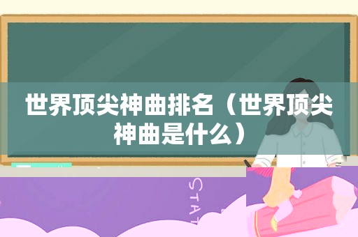 世界顶尖神曲排名（世界顶尖神曲是什么）