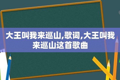 大王叫我来巡山,歌词,大王叫我来巡山这首歌曲