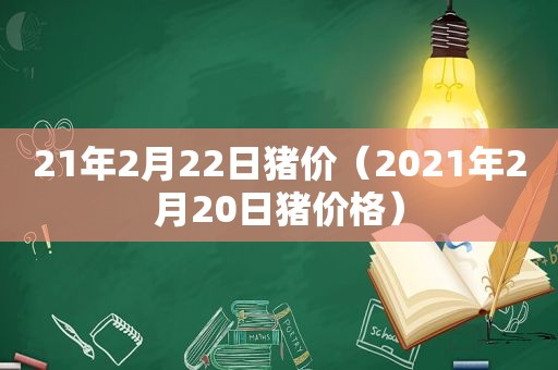 21年2月22日猪价（2021年2月20日猪价格）