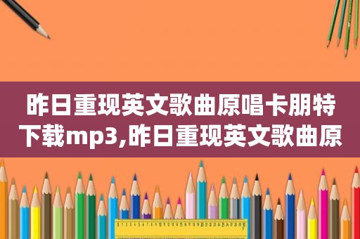 昨日重现英文歌曲原唱卡朋特下载mp3,昨日重现英文歌曲原唱卡朋特简介