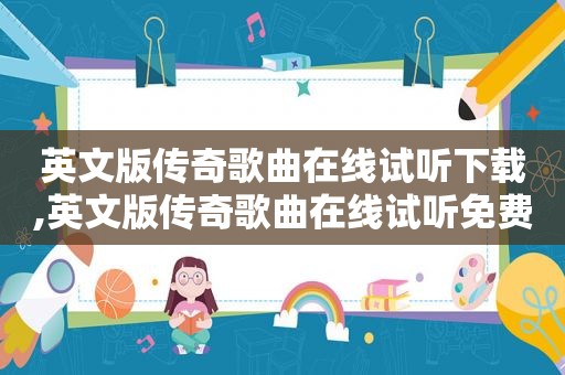 英文版传奇歌曲在线试听下载,英文版传奇歌曲在线试听免费