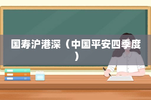 国寿沪港深（中国平安四季度）