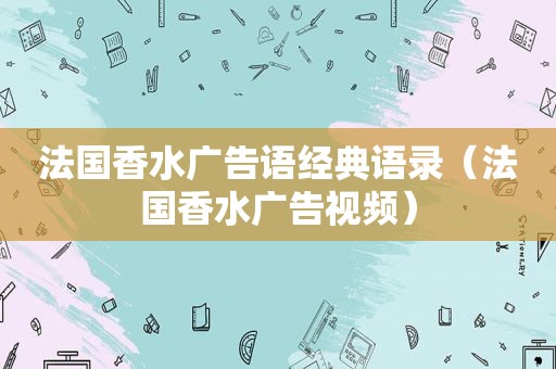 法国香水广告语经典语录（法国香水广告视频）
