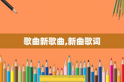 歌曲新歌曲,新曲歌词