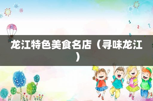 龙江特色美食名店（寻味龙江）