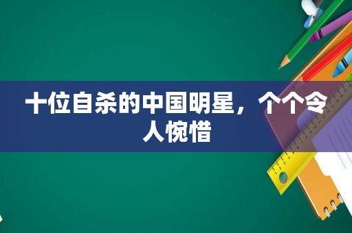 十位自杀的中国明星，个个令人惋惜