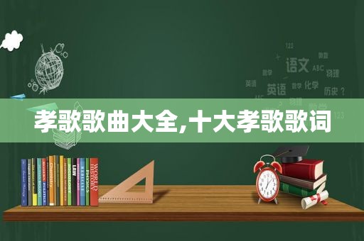 孝歌歌曲大全,十大孝歌歌词