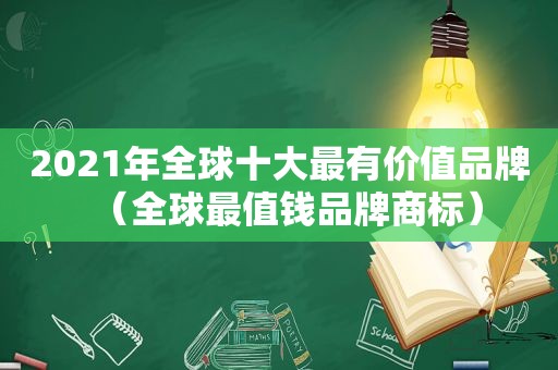 2021年全球十大最有价值品牌（全球最值钱品牌商标）