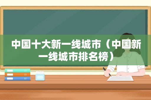 中国十大新一线城市（中国新一线城市排名榜）