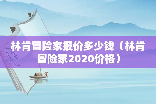 林肯冒险家报价多少钱（林肯冒险家2020价格）
