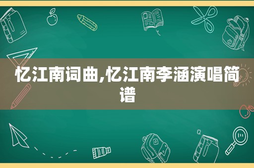 忆江南词曲,忆江南李涵演唱简谱