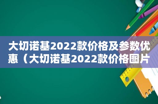 大切诺基2022款价格及参数优惠（大切诺基2022款价格图片）
