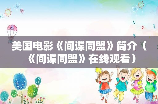 美国电影《间谍同盟》简介（《间谍同盟》在线观看）