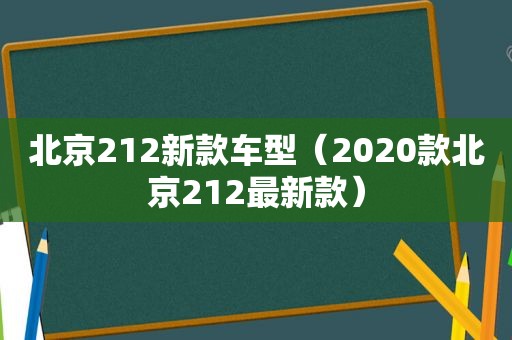 北京212新款车型（2020款北京212最新款）