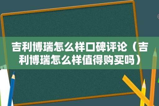吉利博瑞怎么样口碑评论（吉利博瑞怎么样值得购买吗）