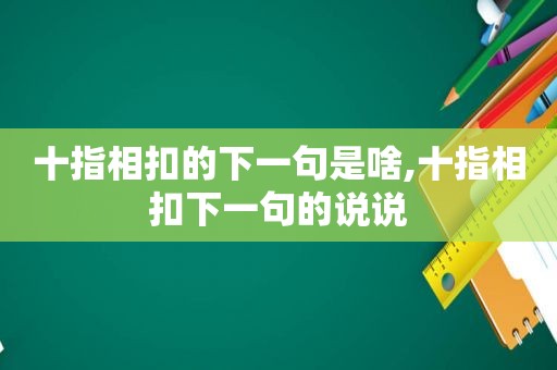 十指相扣的下一句是啥,十指相扣下一句的说说