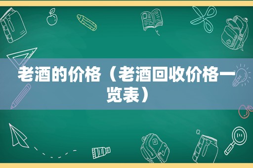 老酒的价格（老酒回收价格一览表）