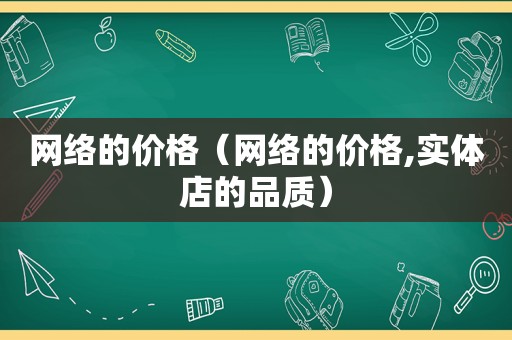 网络的价格（网络的价格,实体店的品质）