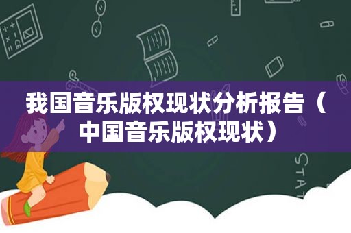 我国音乐版权现状分析报告（中国音乐版权现状）