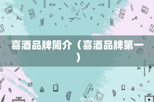 喜酒品牌简介（喜酒品牌第一）