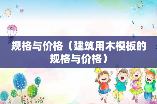 规格与价格（建筑用木模板的规格与价格）