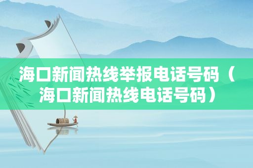海口新闻热线举报电话号码（海口新闻热线电话号码）