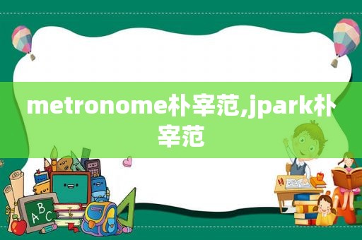 metronome朴宰范,jpark朴宰范