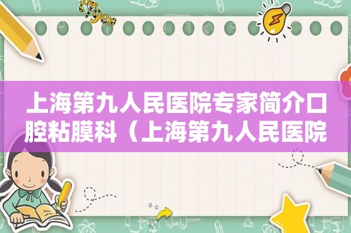 上海第九人民医院专家简介口腔粘膜科（上海第九人民医院专家简介种直）