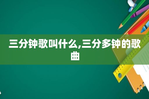 三分钟歌叫什么,三分多钟的歌曲