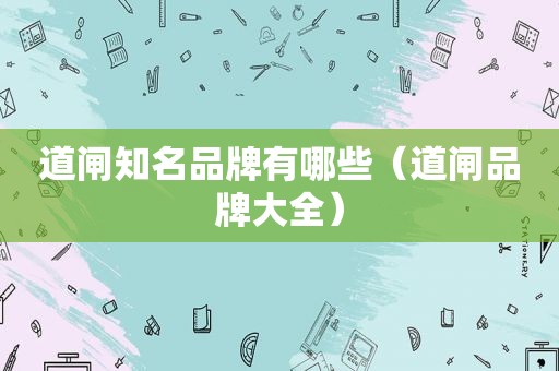 道闸知名品牌有哪些（道闸品牌大全）